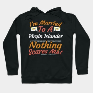 I'm Married To A Virgin Islander Nothing Scares Me - Gift for Virgin Islander From Virgin Islands Americas,Caribbean, Hoodie